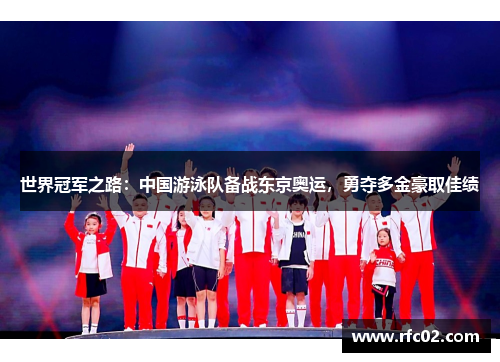 世界冠军之路：中国游泳队备战东京奥运，勇夺多金豪取佳绩