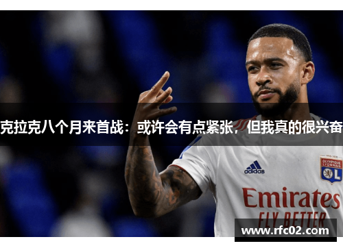 克拉克八个月来首战：或许会有点紧张，但我真的很兴奋