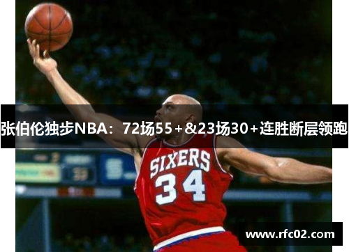 张伯伦独步NBA：72场55+&23场30+连胜断层领跑